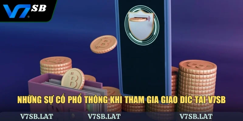 Những sự cố phổ thông khi tham gia giao díc tại V7Sb