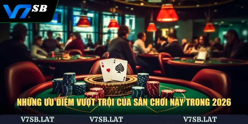 Những ưu điểm vượt trội của sân chơi này trong 2026