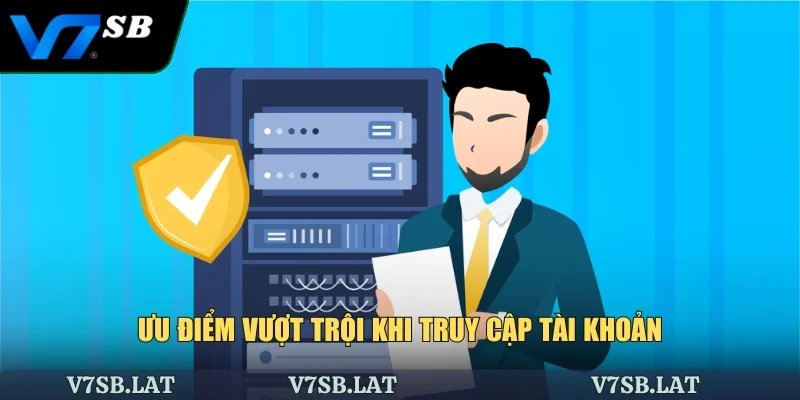 Ưu điểm vượt trội khi truy cập tài khoản