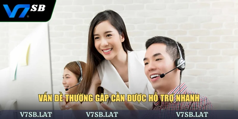 Vấn đề thường gặp cần được hỗ trợ nhanh